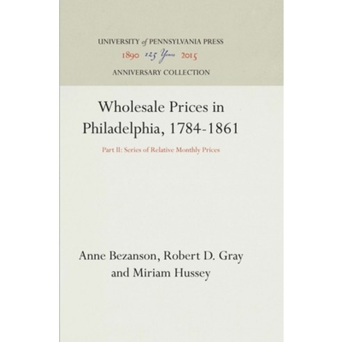 Wholesale Prices in Philadelphia 1784-1861: Part II: Series of Relative Monthly Prices Hardcover, University of Pennsylvania ..., English, 9781512820256