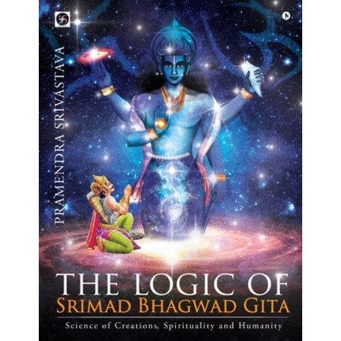 (영문도서) The logic of Srimad Bhagwad Gita: Science of Creations Spirituality and Humanity Paperback, Notion Press Media Pvt Ltd, English, 9781648506352