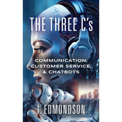 (영문도서) The Three C''s: Communication Customer Service & Chatbots Paperback, Booklocker.com, English, 9781958891094