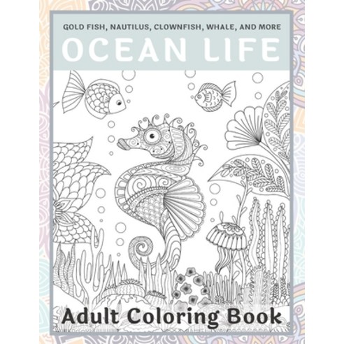 Ocean life - Adult Coloring Book - Gold Fish Nautilus Clownfish Whale and more Paperback, Independently Published