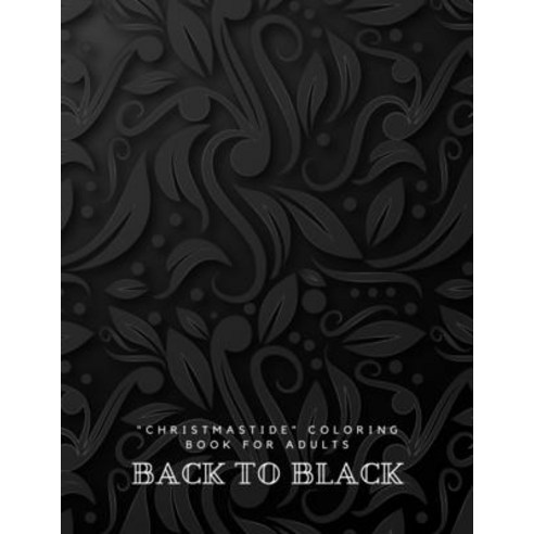 Back to Black: "CHRISTMASTIDE" Coloring Book for Adults Large 8.5"x11" Gift Giving Annual Festiva... Paperback, Independently Published, English, 9798694783996