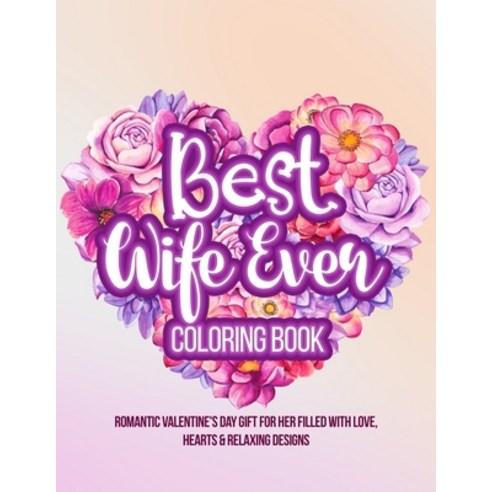 Best Wife Ever Coloring Book: Romantic Valentine''s Day Gift For Her Filled With Love Hearts & Relax... Paperback, Independently Published, English, 9798704021360