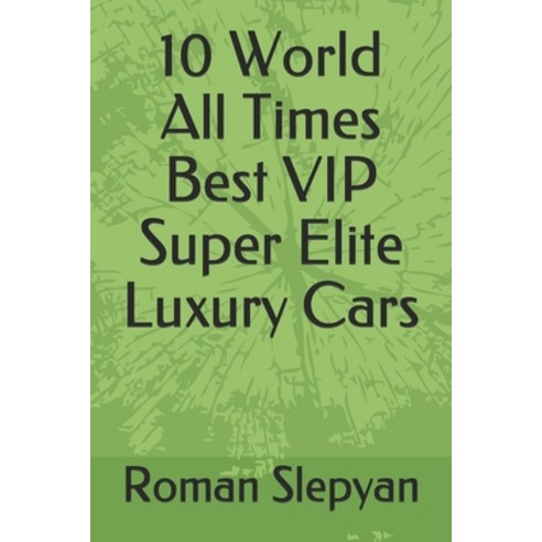 10 World All Times Best VIP Super Elite Luxury Cars Paperback, Independently Published