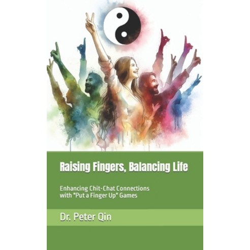 (영문도서) Raising Fingers Balancing Life: Enhancing Chit-Chat Connections with "Put a Finger Up" Games Paperback, Independently Published, English, 9798873857074