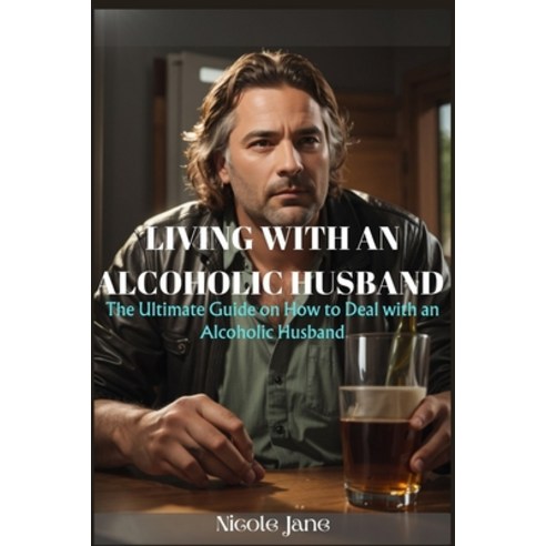 (영문도서) Living with an Alcoholic Husband: The Ultimate Guide on How to Deal with an Alcoholic Husband Paperback, Independently Published, English, 9798860945708