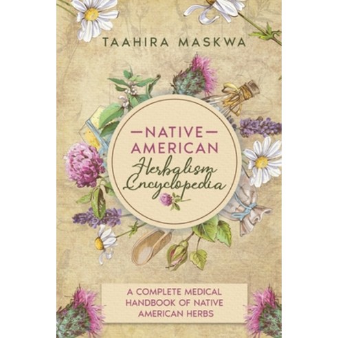 Native American Herbalism Encyclopedia: A Complete Medical Handbook of Native American Herbs Paperback, Independently Published, English, 9798599308003