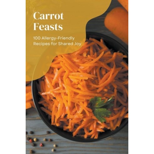 (영문도서) Carrot Feasts: 100 Allergy-Friendly Recipes for Shared Joy Paperback, Mick Martens, English, 9798224652686