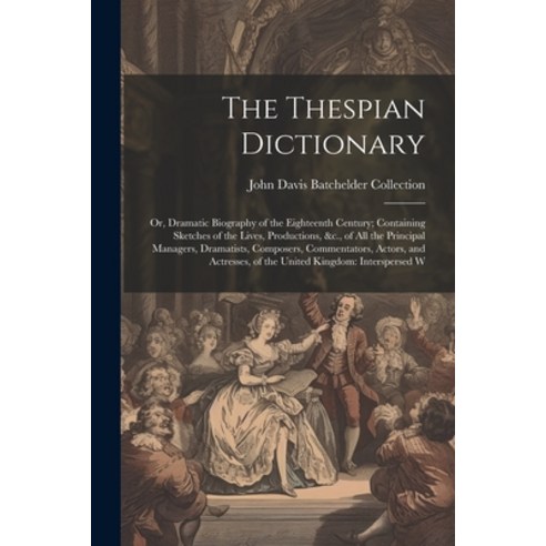(영문도서) The Thespian Dictionary: Or Dramatic Biography of the Eighteenth Century; Containing Sketche... Paperback, Legare Street Press, English, 9781022852808