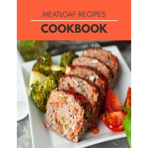 Meatloaf Recipes Cookbook: The Ultimate Flavory Meatloaf Recipes with Yummy Comfort Food Dinner Paperback, Independently Published