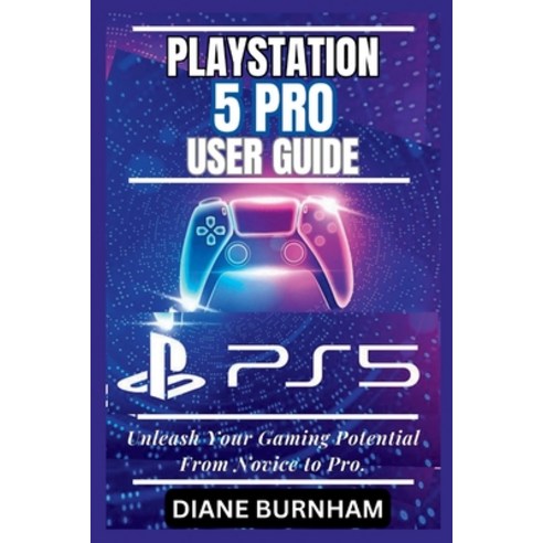 (영문도서) PlayStation 5 Pro User Guide: Unleash Your Gaming Potential From Novice to Pro. Paperback, Independently Published, English, 9798851419683