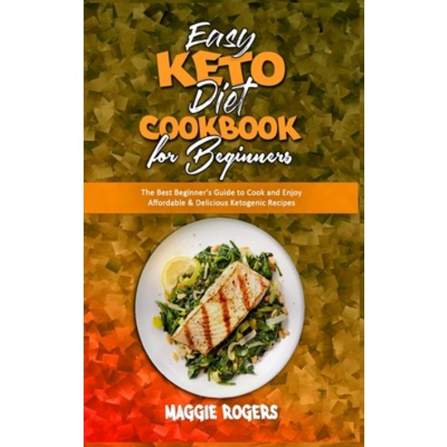Easy Keto Diet Cookbook for Beginners: The Best Beginner''s Guide to Cook and Enjoy Affordable & Deli... Hardcover, Maggie Rogers, English, 9781914354816