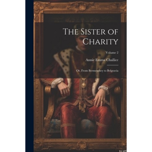 (영문도서) The Sister of Charity; Or From Bermendsey to Belgravia; Volume 2 Paperback, Legare Street Press, English, 9781022839496