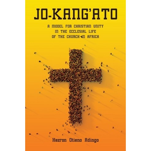 (영문도서) Jo-Kang''ato: A Model for Christian Unity in the Ecclesial Life of the Church in Africa Paperback, Authorhouse, English, 9798823024235