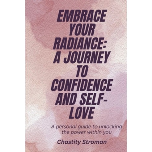 (영문도서) Embrace Your Radiance: A Journey To Confidence And Self-Love Paperback, Independently Published, English, 9798866553532