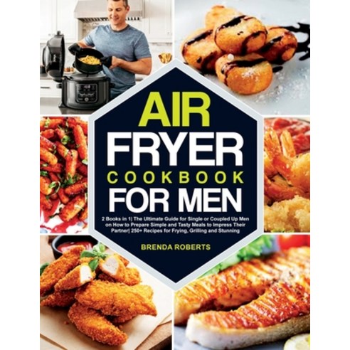 Air Fryer Cookbook for Men: 2 Books in 1-The Ultimate Guide for Single or Coupled Up Men on How to P... Paperback, Under Zero Creative Lab Ltd, English, 9781802129410