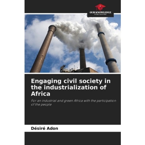 (영문도서) Engaging civil society in the industrialization of Africa Paperback, Our Knowledge Publishing, English, 9786206130246