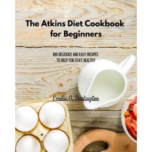 (영문도서) The Atkins Diet Cookbook for Beginners: 189 Delicious And Easy Recipes To Help You Stay Healthy Paperback, G. H. Robinson, English, 9781802851632