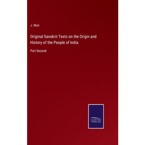 (영문도서) Original Sanskrit Texts on the Origin and History of the People of India: Part Second Hardcover, Salzwasser-Verlag, English, 9783375096731