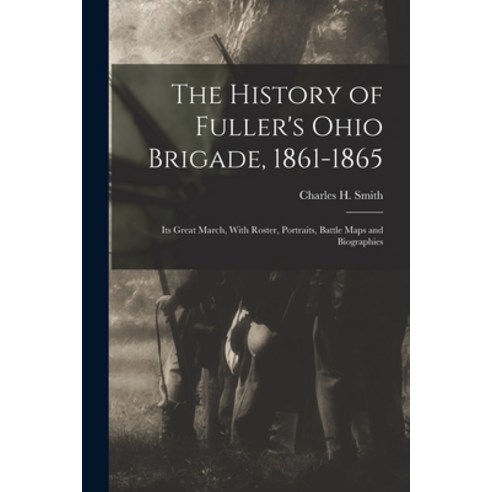 (영문도서) The History of Fuller''s Ohio Brigade 1861-1865: Its Great March With Roster Portraits Bat... Paperback, Legare Street Press, English, 9781016265133