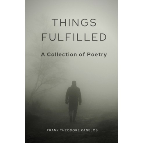Things Fulfilled: A Collection of Poetry Paperback, Independently Published, English, 9798694535120