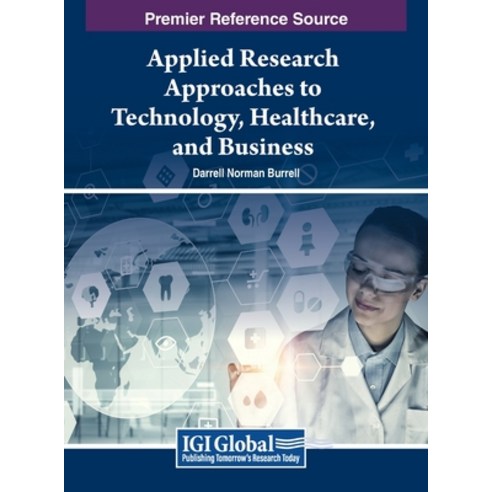 (영문도서) Applied Research Approaches to Technology Healthcare and Business Hardcover, IGI Global, English, 9798369316306