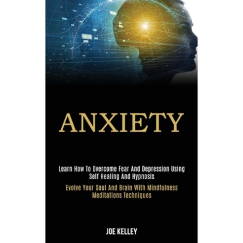 Anxiety: Learn How to Overcome Fear and Depression Using Self Healing and Hypnosis (Evolve Your Soul... Paperback, Kevin Dennis