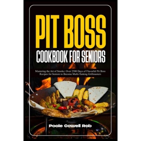 (영문도서) Pit Boss Smoker Cookbook for Seniors: Mastering the Art of Smoke: Over 2500 Days of Flavorful... Paperback, Independently Published, English, 9798321155806