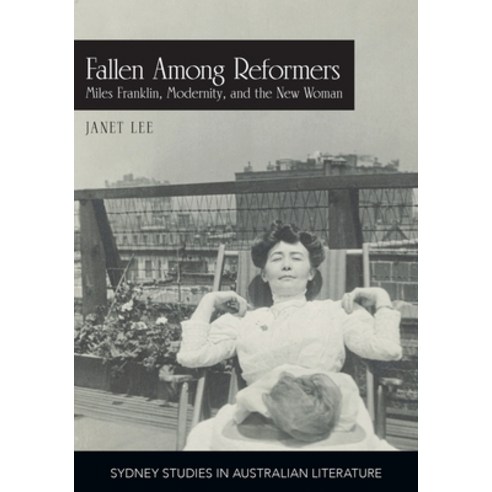 Fallen Among Reformers: Miles Franklin Modernity and the New Woman Paperback, University of Sydney