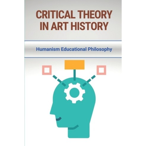 (영문도서) Critical Theory In Art History: Humanism Educational Philosophy: Humanism Meaning In Philosophy Paperback, Independently Published, English, 9798514692965