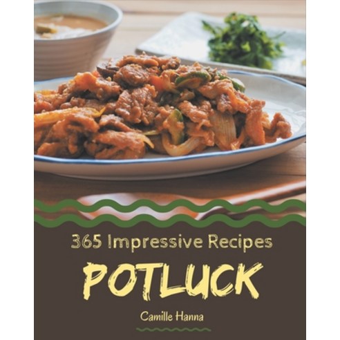 365 Impressive Potluck Recipes: A Potluck Cookbook You Will Love Paperback, Independently Published