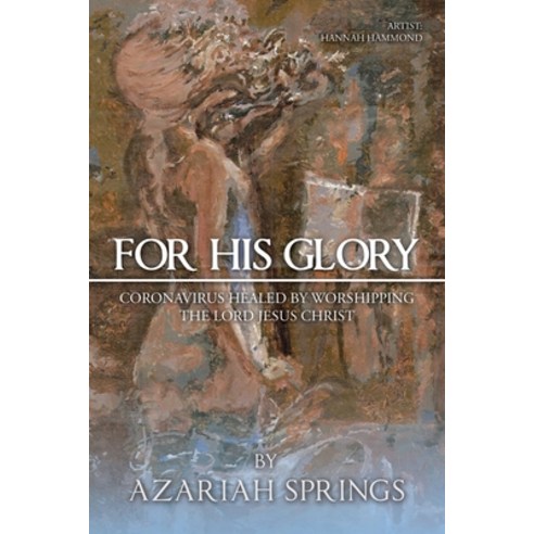 For His Glory: Healed by Worshipping the Lord Jesus Christ Paperback, Xlibris Us, English, 9781664159556