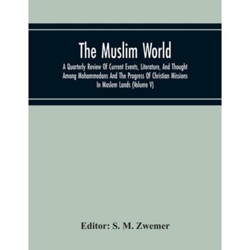 The Muslim World; A Quarterly Review Of Current Events Literature And Thought Among Mohammedans An... Paperback, Alpha Edition, English, 9789354217074