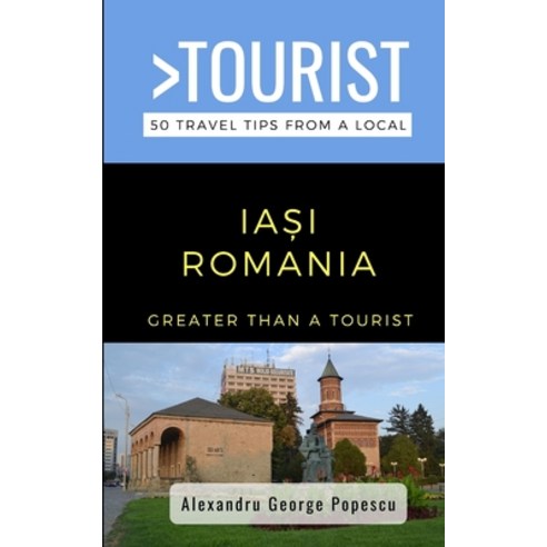 Greater Than a Tourist- IA&#536;I ROMANIA: 50 Travel Tips from a Local Paperback, Independently Published, English, 9798709789753