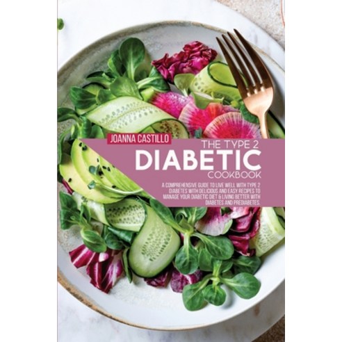 (영문도서) The Type 2 Diabetic Cookbook: A Comprehensive Guide To Live Well With Type 2 Diabetes With De... Paperback, Joanna Castillo, English, 9781803013817