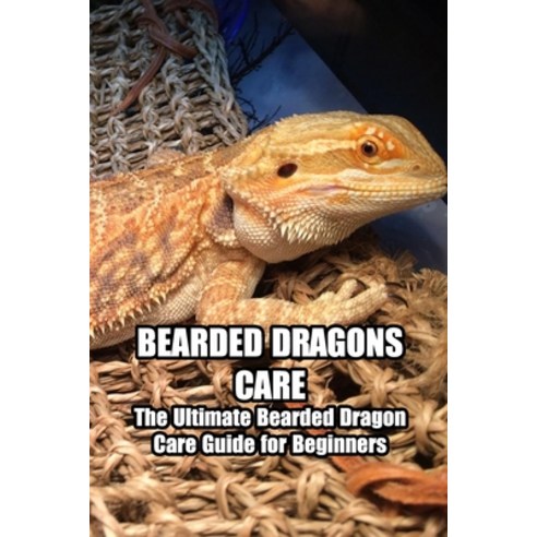 Bearded Dragons Care: The Ultimate Bearded Dragon Care Guide for ...