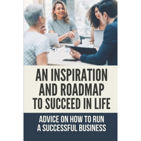 (영문도서) An Inspiration And Roadmap To Succeed In Life: Advice On How To Run A Successful Business: On... Paperback, Independently Published, English, 9798534302004