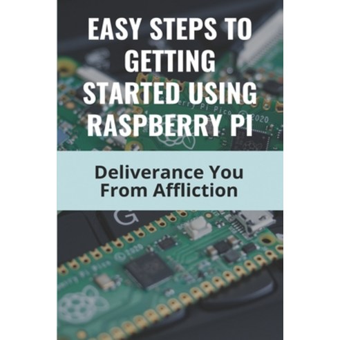 Easy Steps To Getting Started Using Raspberry Pi: Deliverance You From Affliction: Raspberry Pi Paperback, Independently Published, English, 9798726475653