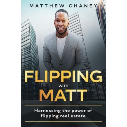 Flipping with Matt: Harnessing the power of flipping real estate Paperback, Independently Published, English, 9798737376796