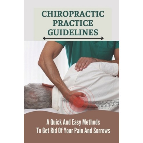 (영문도서) Chiropractic Practice Guidelines: A Quick And Easy Methods To Get Rid Of Your Pain And Sorrow... Paperback, Independently Published, English, 9798538571444