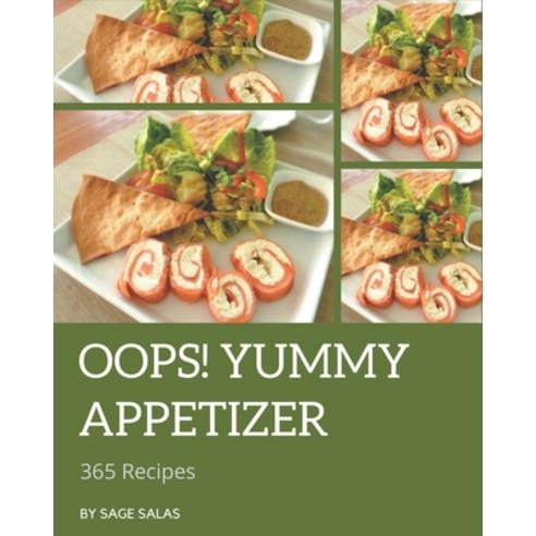 Oops! 365 Yummy Appetizer Recipes: Yummy Appetizer Cookbook - Where Passion for Cooking Begins Paperback, Independently Published