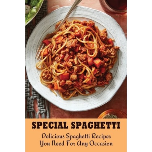 (영문도서) Special Spaghetti: Delicious Spaghetti Recipes You Need For Any Occasion: Healthy Spaghetti R... Paperback, Independently Published, English, 9798528387512