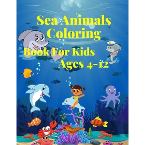 Sea Animals Coloring Book for Kids Ages 4-12: Shark Dolphin and Sea Creature Coloring Book for Boys... Paperback, Independently Published, English, 9798715347411