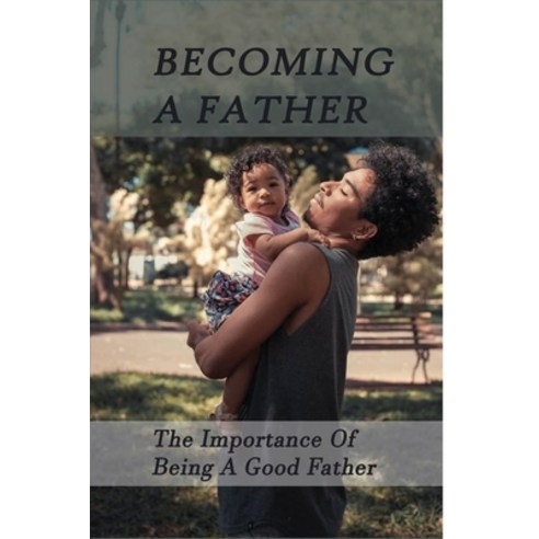 Becoming A Father: The Importance Of Being A Good Father: The Emotions Of Money Paperback, Independently Published, English, 9798731631006