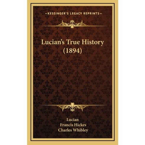 Lucian''s True History (1894) Hardcover, Kessinger Publishing