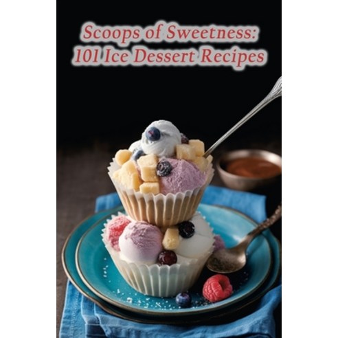 (영문도서) Scoops of Sweetness: 101 Ice Dessert Recipes Paperback, Independently Published, English, 9798859533602