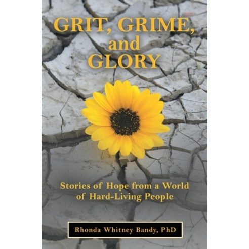 Grit Grime and Glory: Stories of Hope from a World of Hard-Living People Paperback, WestBow Press, English, 9781973674641