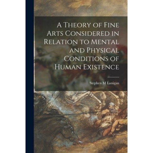 (영문도서) A Theory of Fine Arts Considered in Relation to Mental and Physical Conditions of Human Exist... Paperback, Legare Street Press, English, 9781014706034