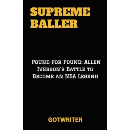 (영문도서) Supreme Baller: "Pound for Pound: Allen Iverson''s Battle to Become an NBA Legend" Paperback, Independently Published, English, 9798320357027