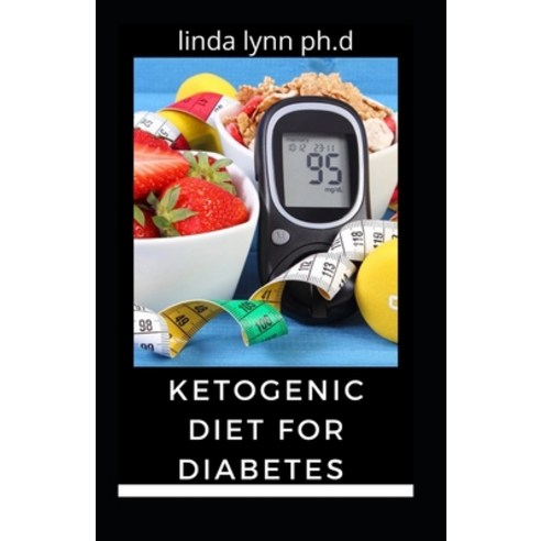 (영문도서) Ketogenic Diet for Diabetes: Comprehensive Guide Plus Low Carb Recipes for All Types of Diabetes Paperback, Independently Published, English, 9798452290032