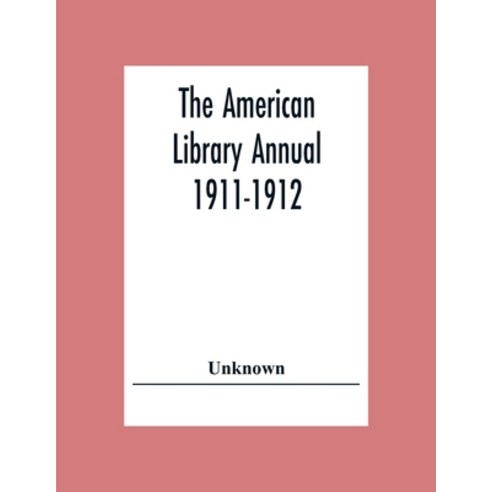 The American Library Annual 1911-1912; Including Index To Dates Of Current Events; Necrology Of Writ... Paperback, Alpha Edition, English, 9789354306488